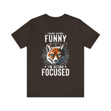 Load image into Gallery viewer, I'm Not Acting Funny, I'm Acting Focused - Unisex T-Shirt (Multiple Colors)
