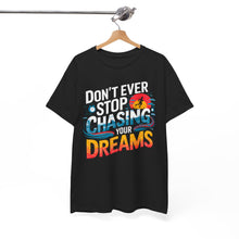 Load image into Gallery viewer, DON'T EVER STOP CHASING YOUR DREAMS - Inspirational Unisex Graphic T-Shirt | Motivational Apparel | Dream Big | Hustler Mindset | Urban Streetwear