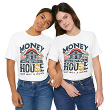 Load image into Gallery viewer, A House Is Not A Home - Unisex T-Shirt (Multiple Colors)