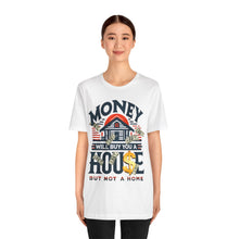 Load image into Gallery viewer, A House Is Not A Home - Unisex T-Shirt (Multiple Colors)