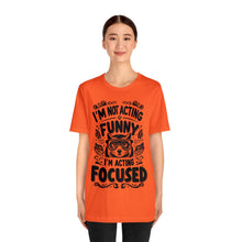 Load image into Gallery viewer, I'm Not Acting Funny, I'm Acting Focused - Unisex T-Shirt (Multiple Colors)