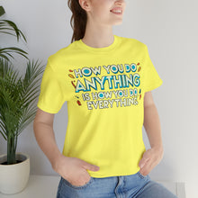 Load image into Gallery viewer, How You Do Anything Is How You Do Everything - Unisex T-Shirt