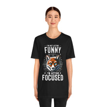 Load image into Gallery viewer, I'm Not Acting Funny, I'm Acting Focused - Unisex T-Shirt (Multiple Colors)