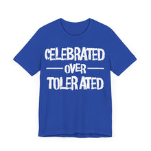 Load image into Gallery viewer, CELEBRATED OVER TOLERATED - Unisex T-Shirt (Multiple Colors)