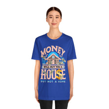 Load image into Gallery viewer, A House Is Not A Home - Unisex T-Shirt (Multiple Colors)