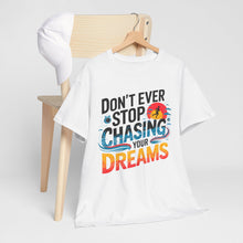 Load image into Gallery viewer, DON'T EVER STOP CHASING YOUR DREAMS - Inspirational Unisex Graphic T-Shirt | Motivational Apparel | Dream Big | Hustler Mindset | Urban Streetwear