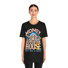 Load image into Gallery viewer, A House Is Not A Home - Unisex T-Shirt (Multiple Colors)