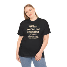 Load image into Gallery viewer, What You’re Not Changing, You’re Choosing – Premium Statement Motivational Graphic Tee | Intentional Living Apparel