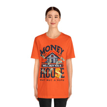 Load image into Gallery viewer, A House Is Not A Home - Unisex T-Shirt (Multiple Colors)