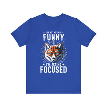 Load image into Gallery viewer, I'm Not Acting Funny, I'm Acting Focused - Unisex T-Shirt (Multiple Colors)