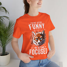 Load image into Gallery viewer, I'm Not Acting Funny, I'm Acting Focused - Unisex T-Shirt (Multiple Colors)
