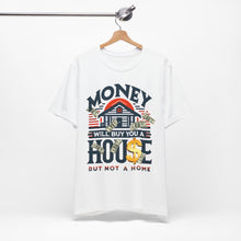 Load image into Gallery viewer, A House Is Not A Home - Unisex T-Shirt (Multiple Colors)