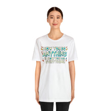 Load image into Gallery viewer, How You Do Anything Is How You Do Everything - Unisex T-Shirt