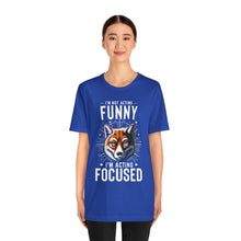 Load image into Gallery viewer, I'm Not Acting Funny, I'm Acting Focused - Unisex T-Shirt (Multiple Colors)