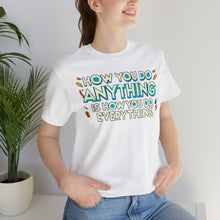 Load image into Gallery viewer, How You Do Anything Is How You Do Everything - Unisex T-Shirt