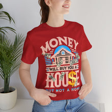 Load image into Gallery viewer, A House Is Not A Home - Unisex T-Shirt (Multiple Colors)