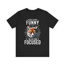 Load image into Gallery viewer, I'm Not Acting Funny, I'm Acting Focused - Unisex T-Shirt (Multiple Colors)
