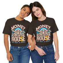 Load image into Gallery viewer, A House Is Not A Home - Unisex T-Shirt (Multiple Colors)