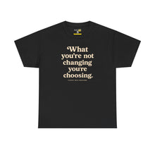 Load image into Gallery viewer, What You’re Not Changing, You’re Choosing – Premium Statement Motivational Graphic Tee | Intentional Living Apparel