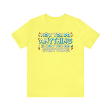 Load image into Gallery viewer, How You Do Anything Is How You Do Everything - Unisex T-Shirt