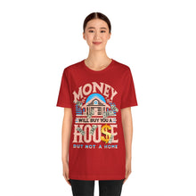 Load image into Gallery viewer, A House Is Not A Home - Unisex T-Shirt (Multiple Colors)