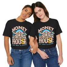 Load image into Gallery viewer, A House Is Not A Home - Unisex T-Shirt (Multiple Colors)