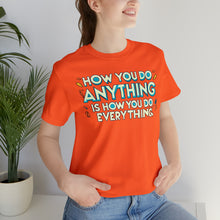 Load image into Gallery viewer, How You Do Anything Is How You Do Everything - Unisex T-Shirt
