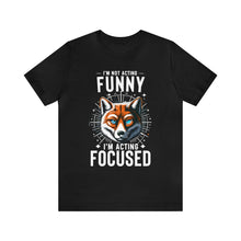 Load image into Gallery viewer, I&#39;m Not Acting Funny, I&#39;m Acting Focused - Unisex T-Shirt (Multiple Colors)
