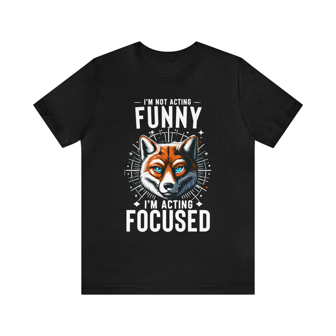 I'm Not Acting Funny, I'm Acting Focused - Unisex T-Shirt (Multiple Colors)