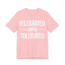 Load image into Gallery viewer, Celebrated Over Tolerated - Unisex T-Shirt (Multiple Colors)
