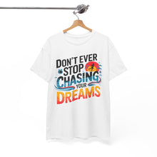 Load image into Gallery viewer, DON&#39;T EVER STOP CHASING YOUR DREAMS - Inspirational Unisex Graphic T-Shirt | Motivational Apparel | Dream Big | Hustler Mindset | Urban Streetwear
