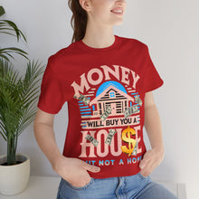 Load image into Gallery viewer, A House Is Not A Home - Unisex T-Shirt (Multiple Colors)
