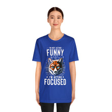 Load image into Gallery viewer, I&#39;m Not Acting Funny, I&#39;m Acting Focused - Unisex T-Shirt (Multiple Colors)
