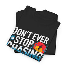 Load image into Gallery viewer, DON&#39;T EVER STOP CHASING YOUR DREAMS - Inspirational Unisex Graphic T-Shirt | Motivational Apparel | Dream Big | Hustler Mindset | Urban Streetwear
