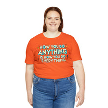 Load image into Gallery viewer, How You Do Anything Is How You Do Everything - Unisex T-Shirt
