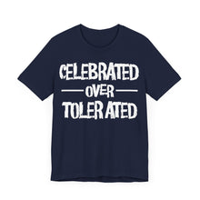 Load image into Gallery viewer, Celebrated Over Tolerated - Unisex T-Shirt (Multiple Colors)
