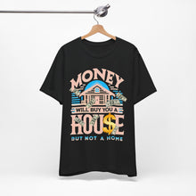 Load image into Gallery viewer, A House Is Not A Home - Unisex T-Shirt (Multiple Colors)
