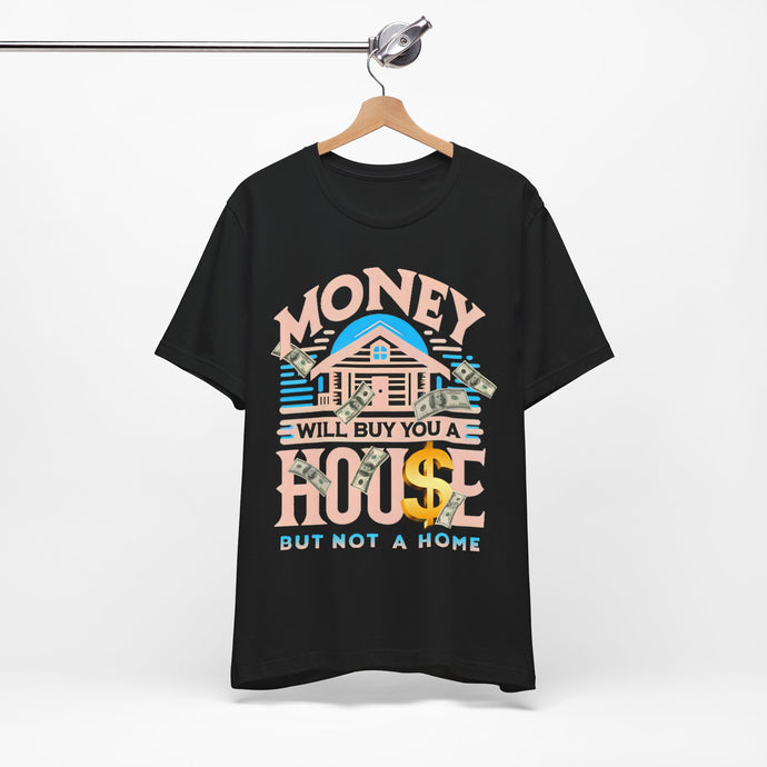 A House Is Not A Home - Unisex T-Shirt (Multiple Colors)