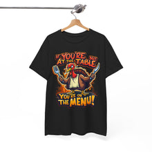 Load image into Gallery viewer, IF YOU&#39;RE NOT AT THE TABLE YOU&#39;RE ON THE MENU - Unisex T-Shirt
