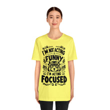 Load image into Gallery viewer, I&#39;m Not Acting Funny, I&#39;m Acting Focused - Unisex T-Shirt (Multiple Colors)
