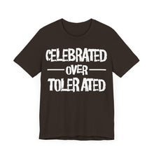 Load image into Gallery viewer, Celebrated Over Tolerated - Unisex T-Shirt (Multiple Colors)
