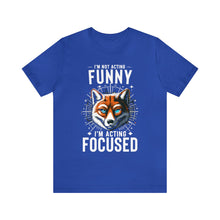 Load image into Gallery viewer, I&#39;m Not Acting Funny, I&#39;m Acting Focused - Unisex T-Shirt (Multiple Colors)
