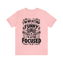 Load image into Gallery viewer, I&#39;m Not Acting Funny, I&#39;m Acting Focused - Unisex T-Shirt (Multiple Colors)
