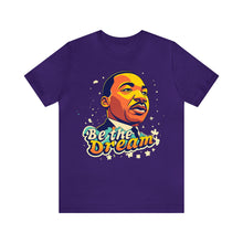 Load image into Gallery viewer, MLK &quot;Be The Dream&quot; - Unisex T-Shirt (Multiple Colors)
