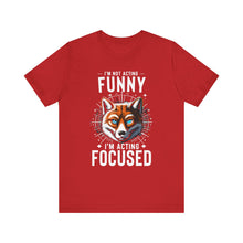Load image into Gallery viewer, I&#39;m Not Acting Funny, I&#39;m Acting Focused - Unisex T-Shirt (Multiple Colors)
