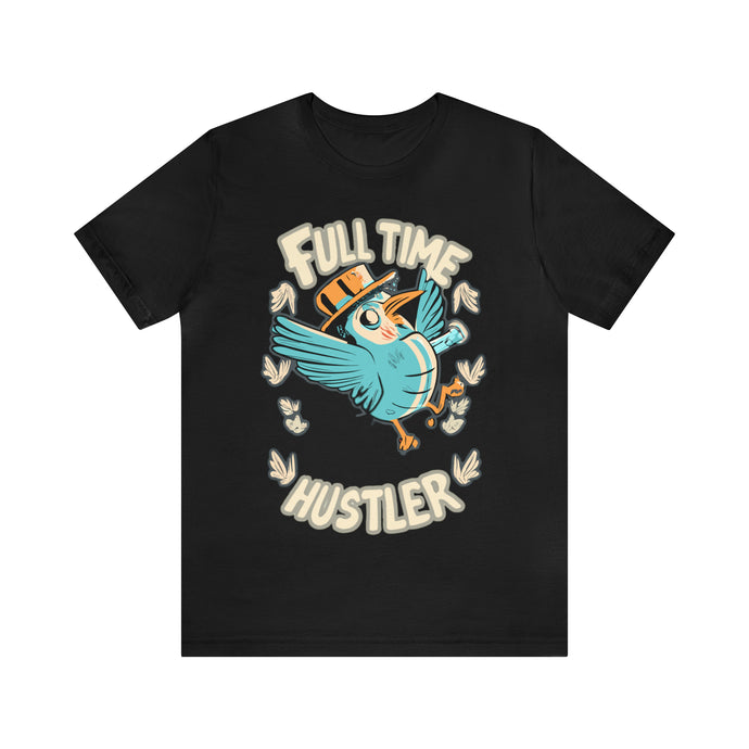 Full Time Hustler - Unisex T-Shirt (Multiple Colors)