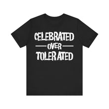 Load image into Gallery viewer, Celebrated Over Tolerated - Unisex T-Shirt (Multiple Colors)
