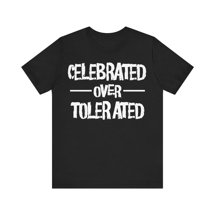 Celebrated Over Tolerated - Unisex T-Shirt (Multiple Colors)