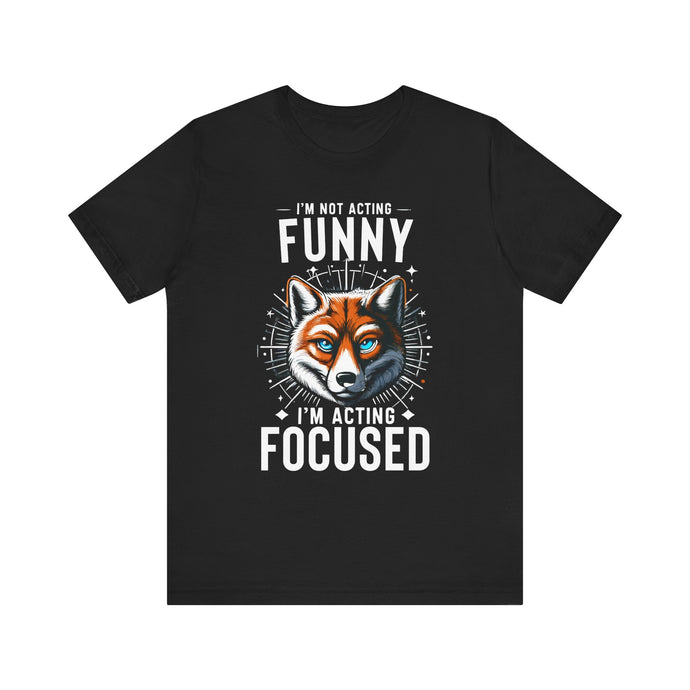 I'm Not Acting Funny, I'm Acting Focused - Unisex T-Shirt (Multiple Colors)