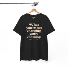 Load image into Gallery viewer, What You’re Not Changing, You’re Choosing – Premium Statement Motivational Graphic Tee | Intentional Living Apparel
